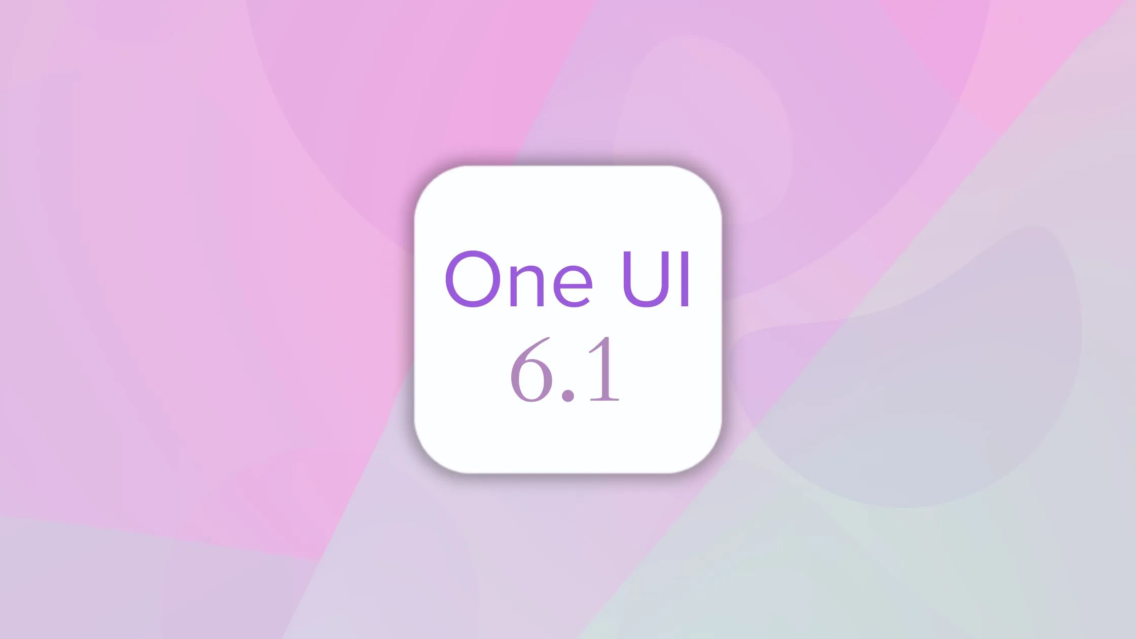 One UI 6.1 Release Date And Eligible Device List