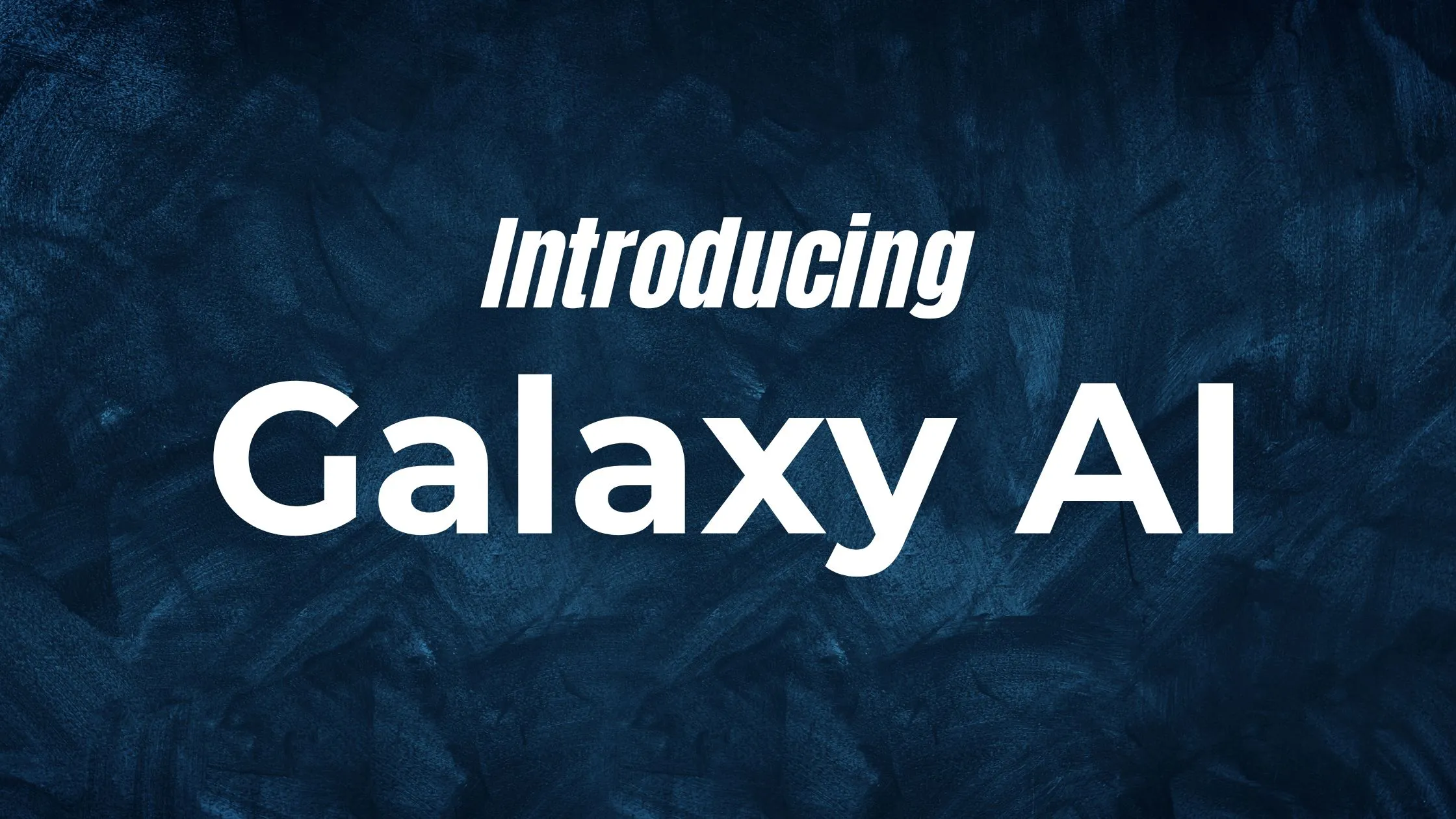 Galaxy AI: The New Innovation Is Coming