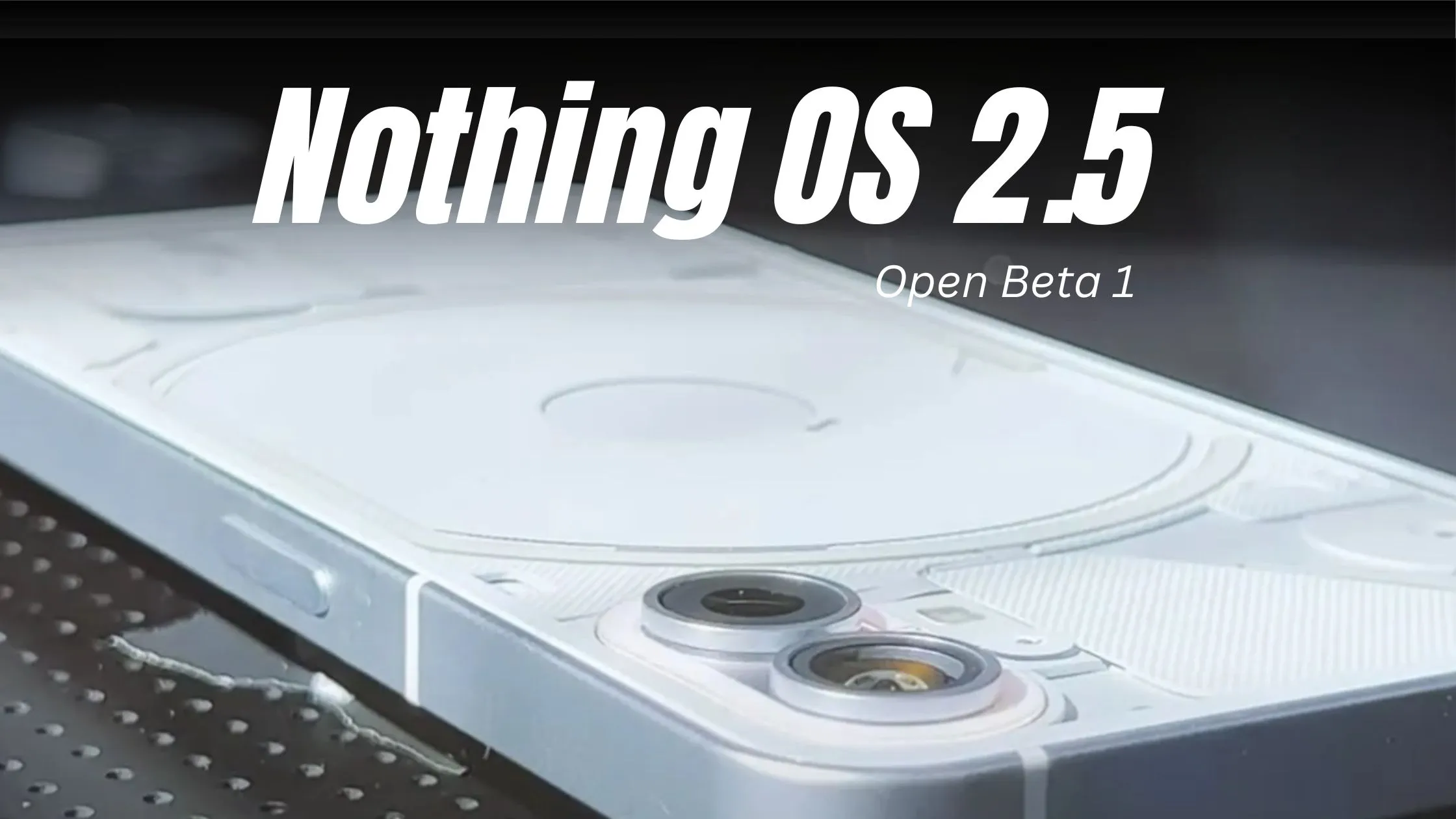 Nothing Phone 1 Received Android 14-Based Nothing OS 2.5 Open Beta 1